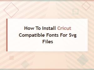 How to Install Cricut Compatible Fonts for Svg Files: Step-by-Step Guide