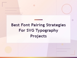 Best Font Pairing Strategies for Svg Typography Projects