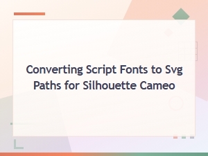 How to Convert Script Fonts to Svg Paths for Silhouette Cameo