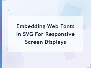 How to Embed Web Fonts in Svg for Responsive Screen Displays