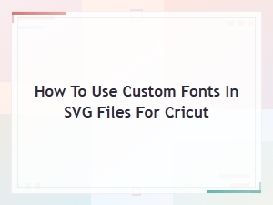 How to Use Custom Fonts in Svg Files for Cricut Projects