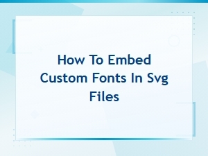 How to Embed Custom Fonts in Svg Files: Complete Svg Font Design Tutorial