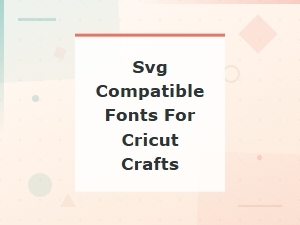 Svg Compatible Fonts for Cricut Crafts: Best Picks and Design Tips